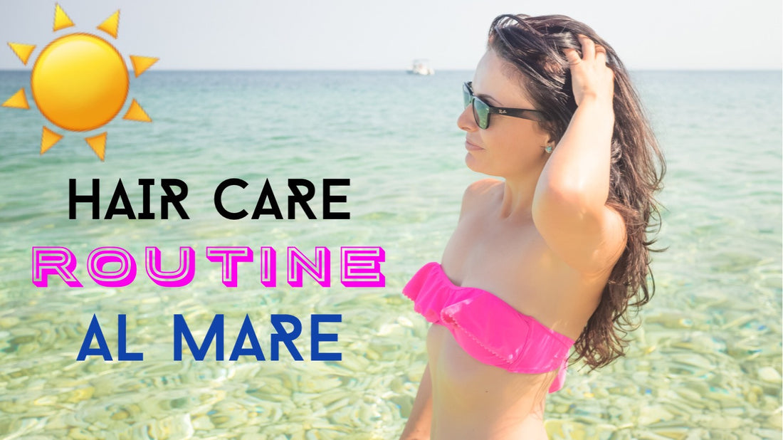 Come Proteggere i Capelli dal Sole: la mia Hair Care Routine al Mare!